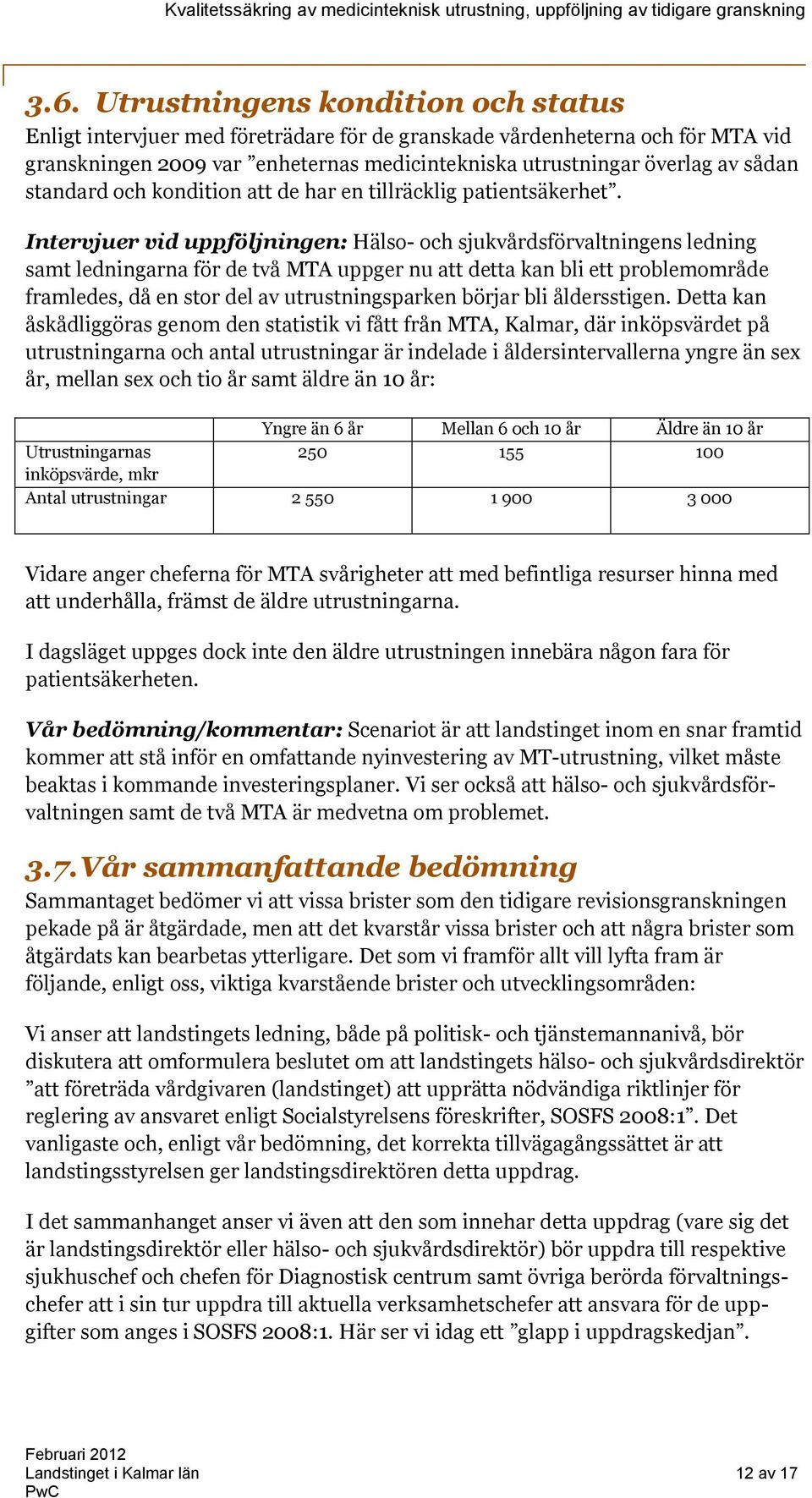 Intervjuer vid uppföljningen: Hälso- och sjukvårdsförvaltningens ledning samt ledningarna för de två MTA uppger nu att detta kan bli ett problemområde framledes, då en stor del av utrustningsparken