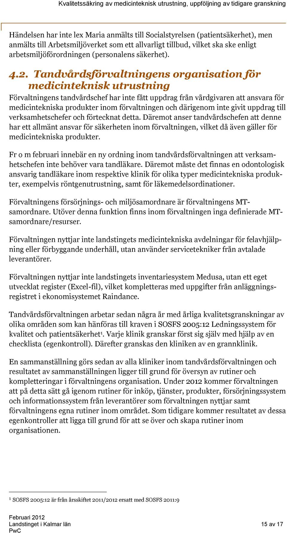 Tandvårdsförvaltningens organisation för medicinteknisk utrustning Förvaltningens tandvårdschef har inte fått uppdrag från vårdgivaren att ansvara för medicintekniska produkter inom förvaltningen och