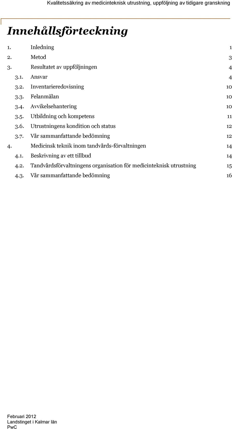 Vår sammanfattande bedömning 12 4. Medicinsk teknik inom tandvårds-förvaltningen 14 4.1. Beskrivning av ett tillbud 14 4.2. Tandvårdsförvaltningens organisation för medicinteknisk utrustning 15 4.