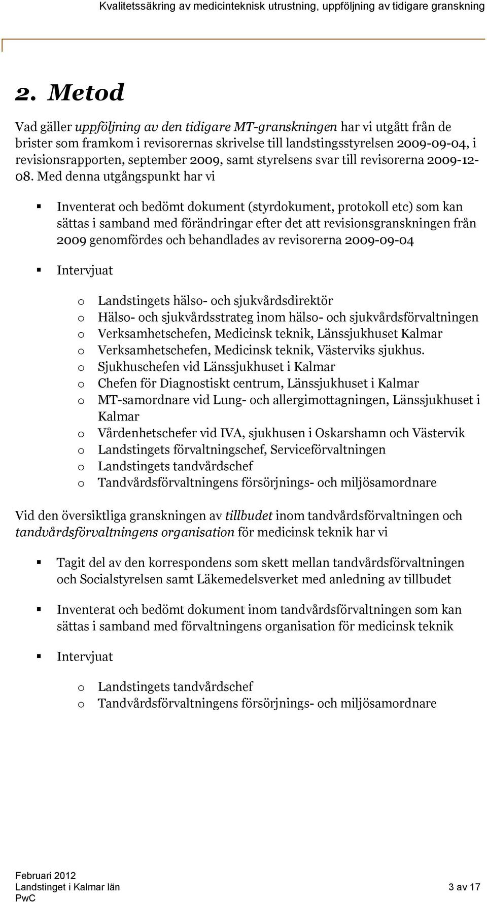 Med denna utgångspunkt har vi Inventerat och bedömt dokument (styrdokument, protokoll etc) som kan sättas i samband med förändringar efter det att revisionsgranskningen från 2009 genomfördes och