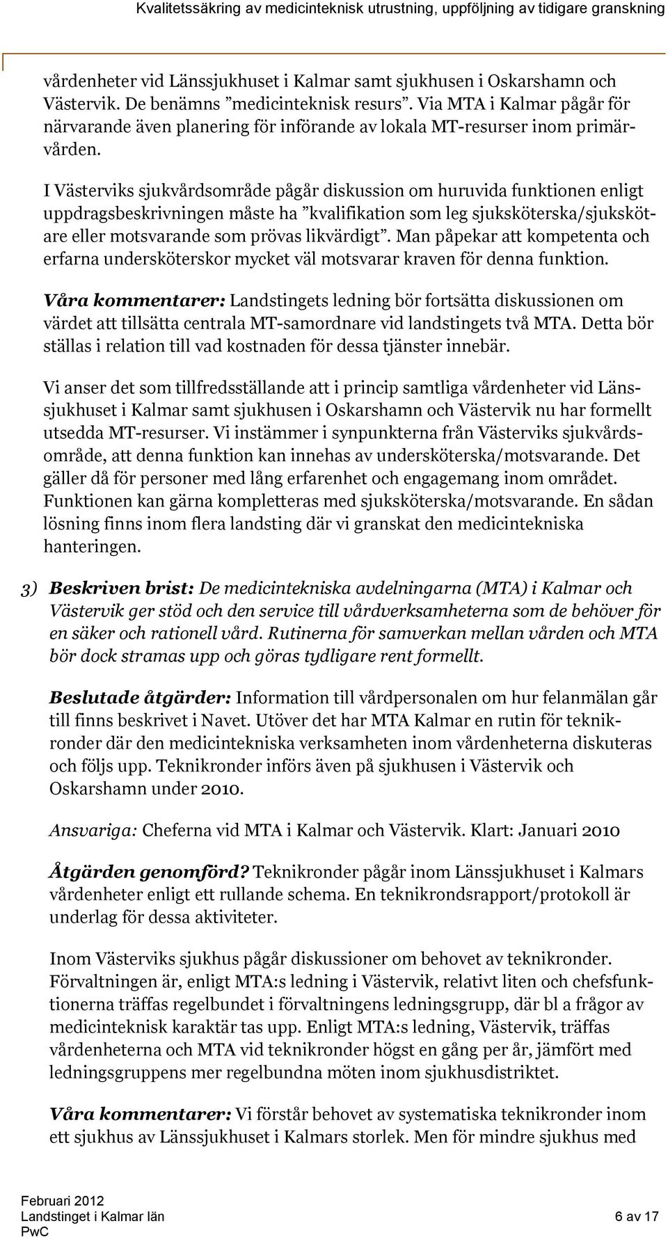 I Västerviks sjukvårdsområde pågår diskussion om huruvida funktionen enligt uppdragsbeskrivningen måste ha kvalifikation som leg sjuksköterska/sjukskötare eller motsvarande som prövas likvärdigt.