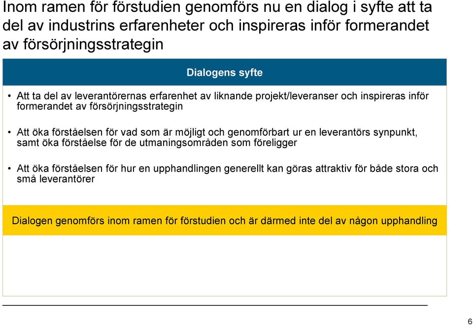 förståelsen för vad som är möjligt och genomförbart ur en leverantörs synpunkt, samt öka förståelse för de utmaningsområden som föreligger Att öka förståelsen