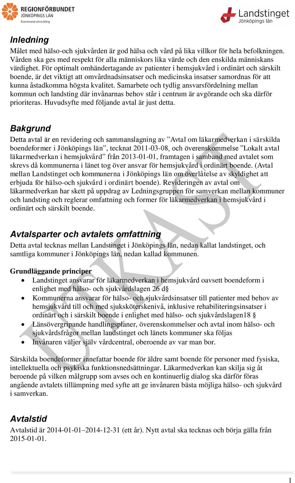 kvalitet. Samarbete och tydlig ansvarsfördelning mellan kommun och landsting där invånarnas behov står i centrum är avgörande och ska därför prioriteras. Huvudsyfte med följande avtal är just detta.