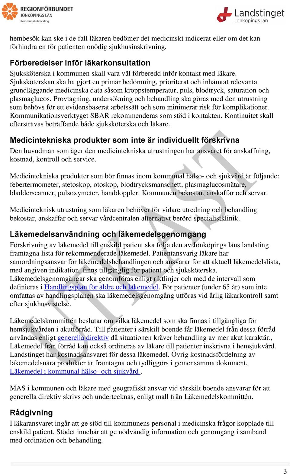 Sjuksköterskan ska ha gjort en primär bedömning, prioriterat och inhämtat relevanta grundläggande medicinska data såsom kroppstemperatur, puls, blodtryck, saturation och plasmaglucos.