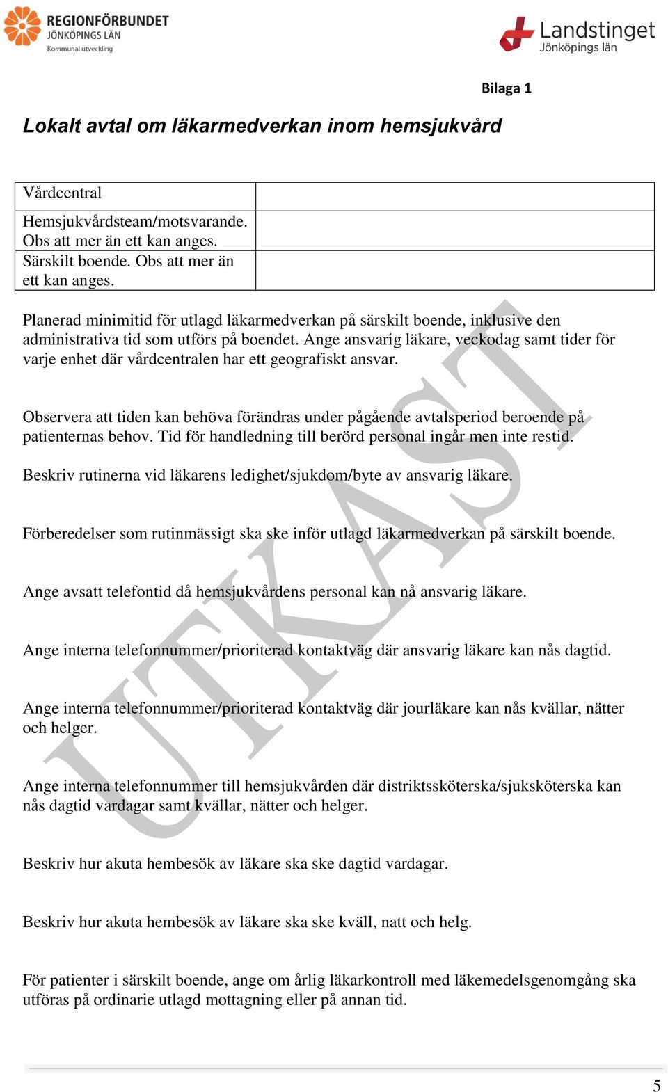 Ange ansvarig läkare, veckodag samt tider för varje enhet där vårdcentralen har ett geografiskt ansvar.