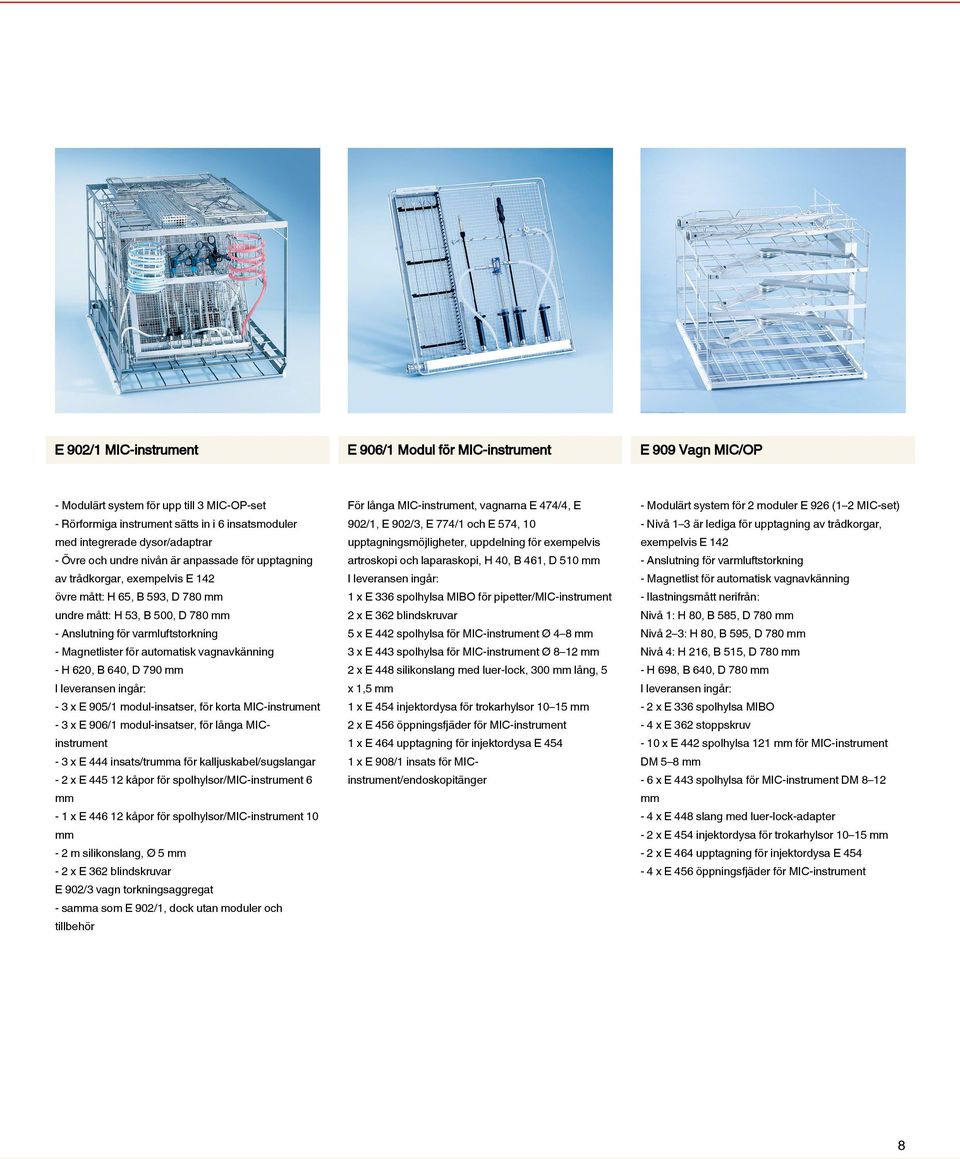 exempelvis E 142 - Övre och undre nivån är anpassade för upptagning artroskopi och laparaskopi, H 40, B 461, D 510 mm - Anslutning för varmluftstorkning av trådkorgar, exempelvis E 142 I leveransen