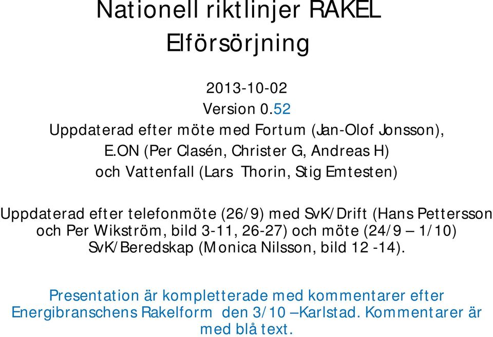 SvK/Drift (Hans Pettersson och Per Wikström, bild 3-11, 26-27) och möte (24/9 1/10) SvK/Beredskap (Monica Nilsson, bild