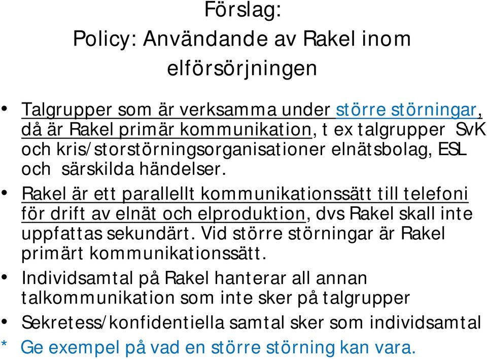 Rakel är ett parallellt kommunikationssätt till telefoni för drift av elnät och elproduktion, dvs Rakel skall inte uppfattas sekundärt.