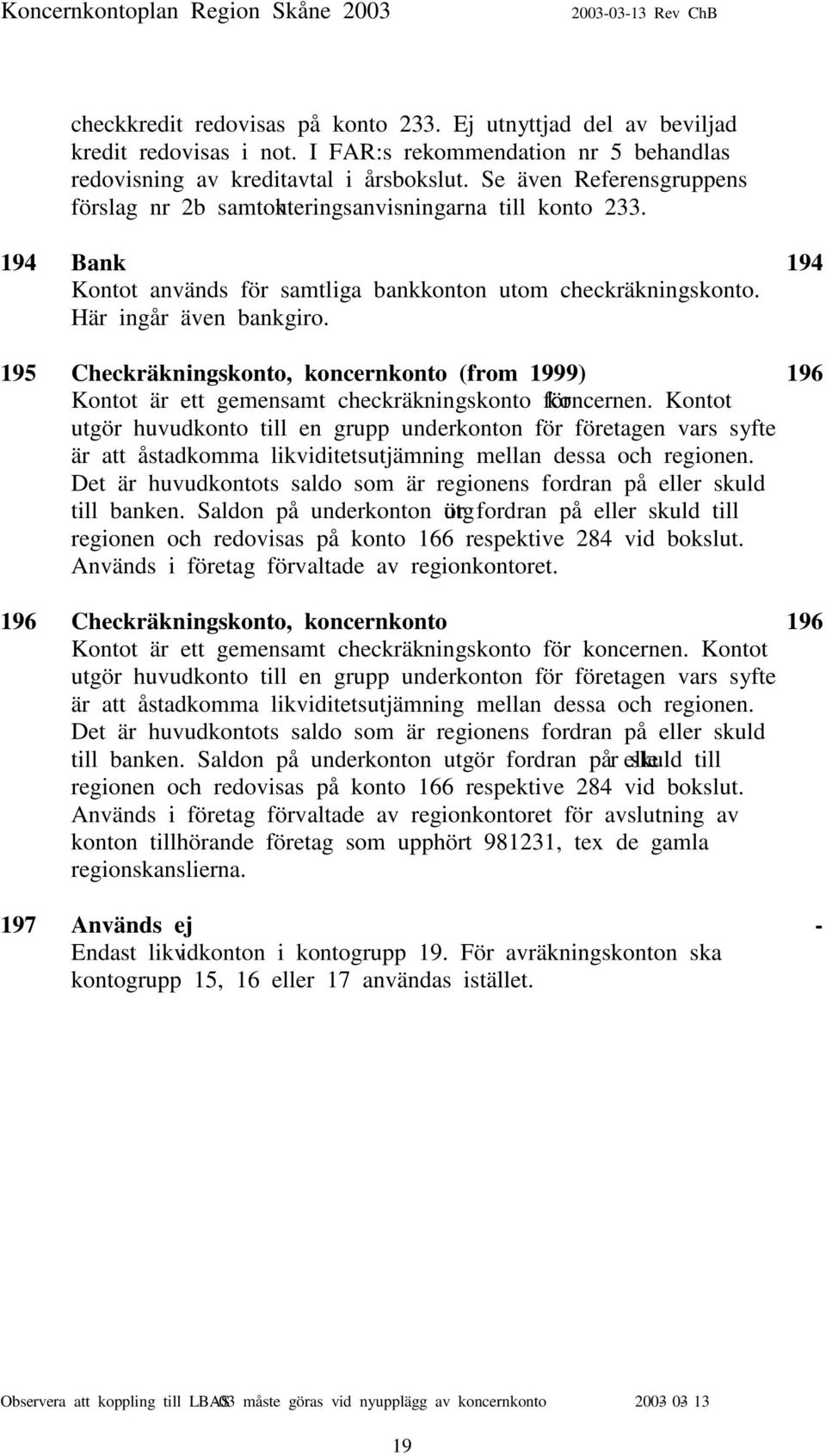 195 Checkräkningskonto, koncernkonto (from 1999) 196 Kontot är ett gemensamt checkräkningskonto för koncernen.