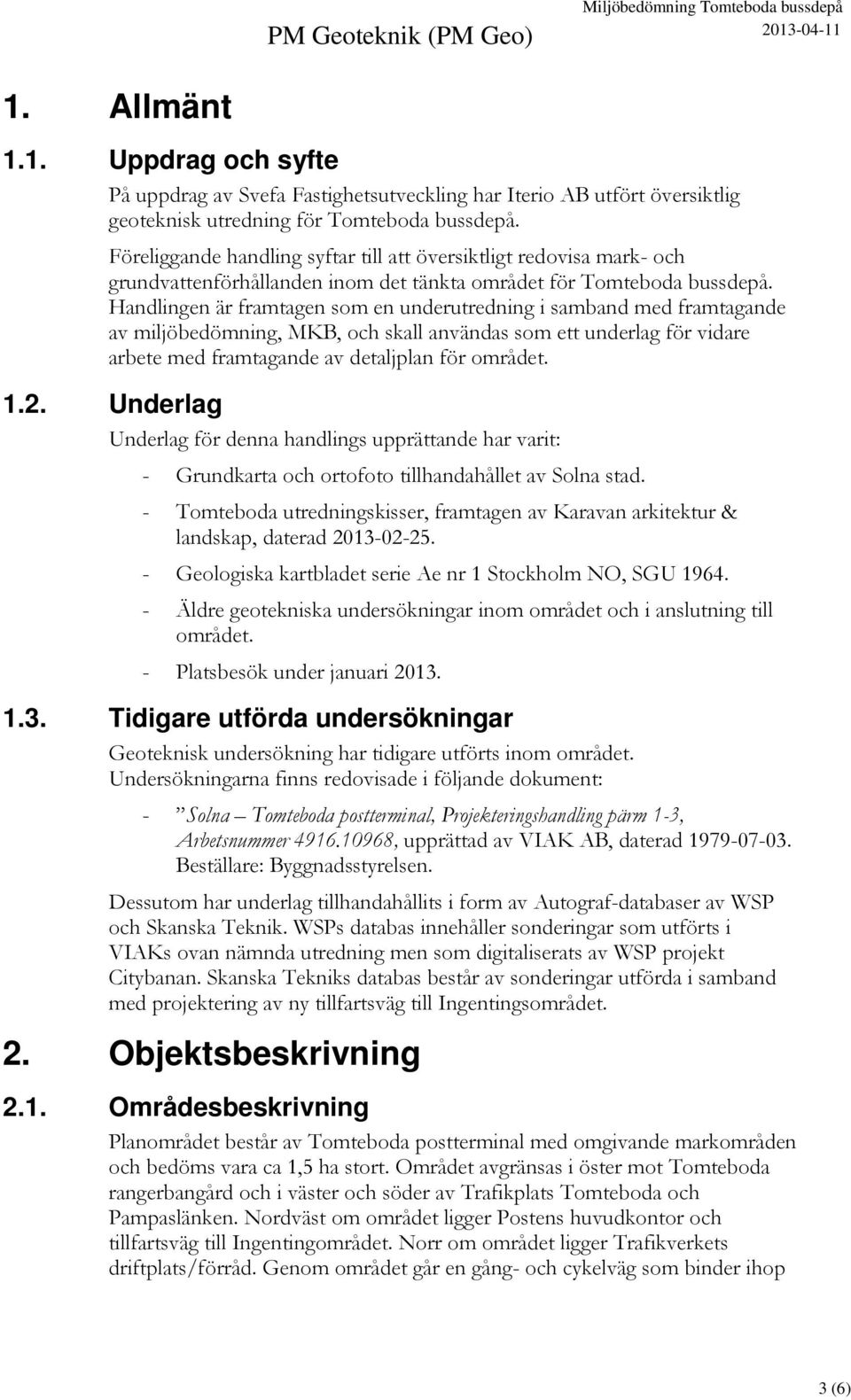 Handlingen är framtagen som en underutredning i samband med framtagande av miljöbedömning, MKB, och skall användas som ett underlag för vidare arbete med framtagande av detaljplan för området. 1.2.