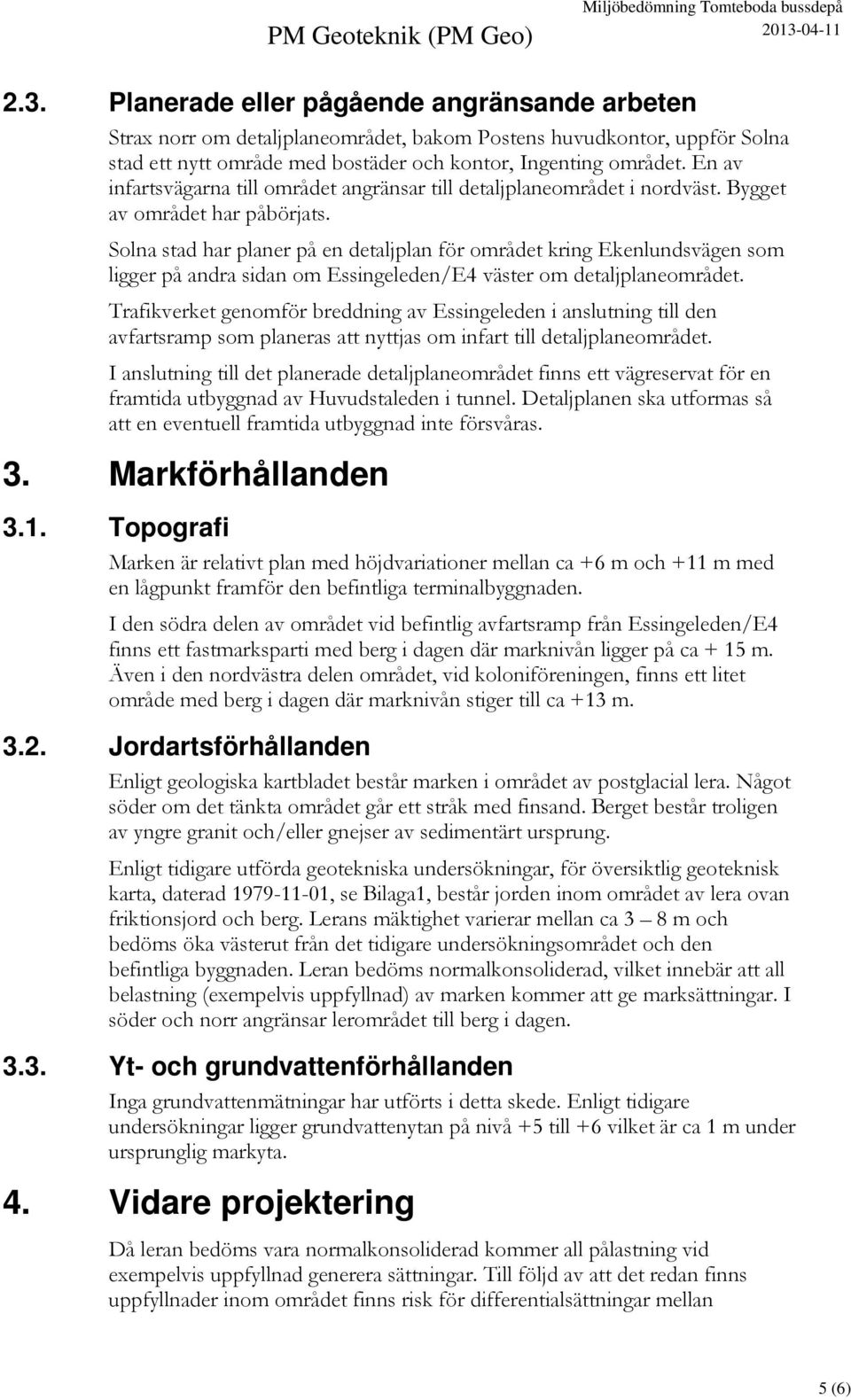 Solna stad har planer på en detaljplan för området kring Ekenlundsvägen som ligger på andra sidan om Essingeleden/E4 väster om detaljplaneområdet.