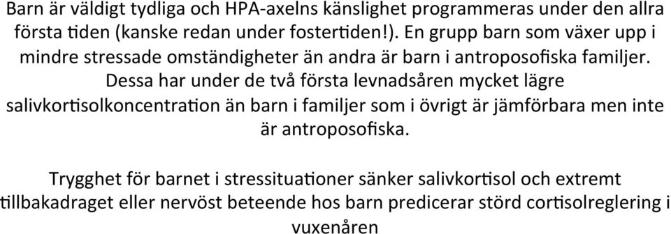 Dessa har under de två första levnadsåren mycket lägre salivkorosolkoncentraoon än barn i familjer som i övrigt är jämförbara men inte