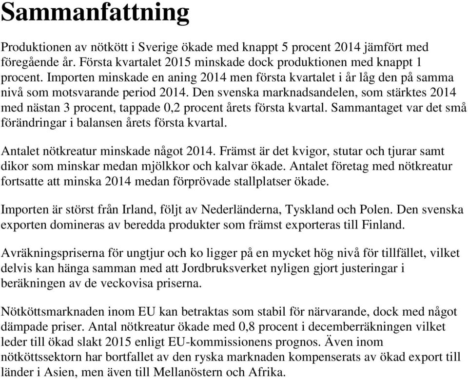 Den svenska marknadsandelen, som stärktes 2014 med nästan 3 procent, tappade 0,2 procent årets första kvartal. Sammantaget var det små förändringar i balansen årets första kvartal.