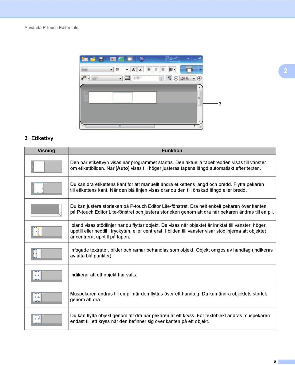 När den blå linjen visas drar du den till önskad längd eller bredd. Du kan justera storleken på P-touch Editor Lite-fönstret.