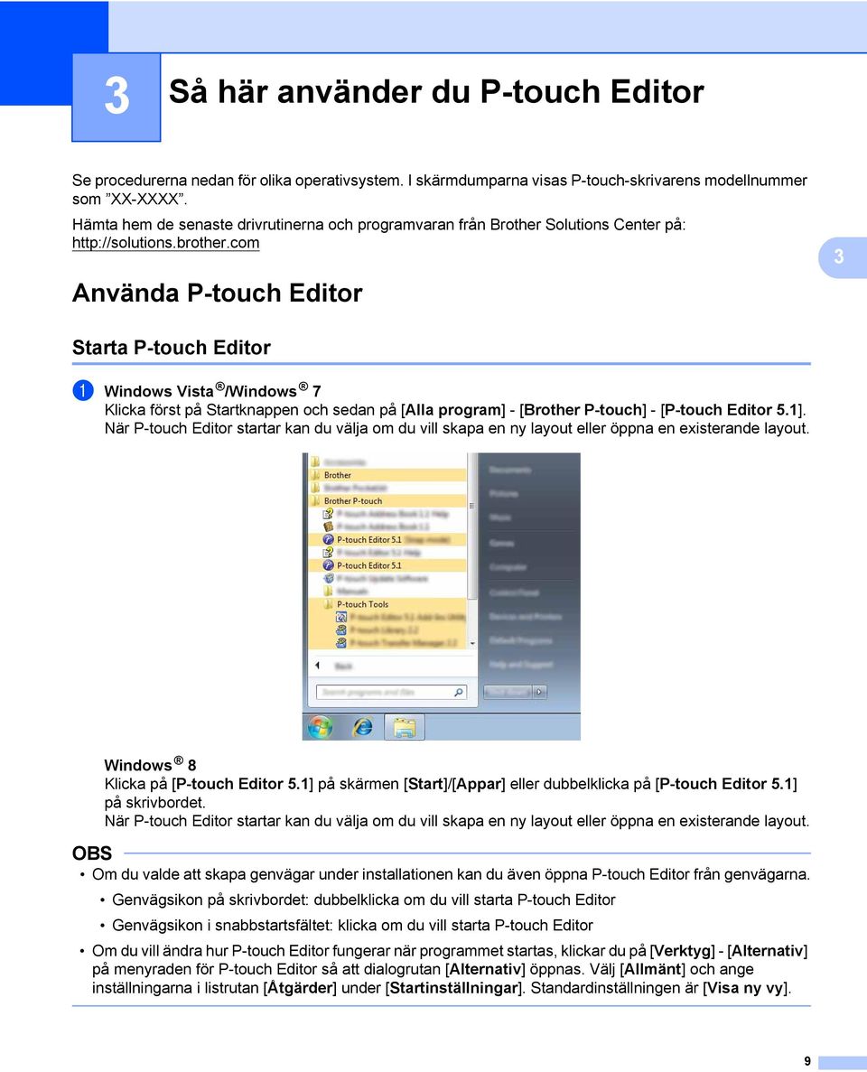 com 3 Använda P-touch Editor 3 Starta P-touch Editor 3 1 Windows Vista /Windows 7 Klicka först på Startknappen och sedan på [Alla program] - [Brother P-touch] - [P-touch Editor 5.1].