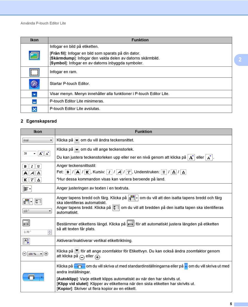 P-touch Editor Lite minimeras. P-touch Editor Lite avslutas. 2 Egenskapsrad Ikon Funktion Klicka på Klicka på om du vill ändra teckensnittet. om du vill ange teckenstorlek.