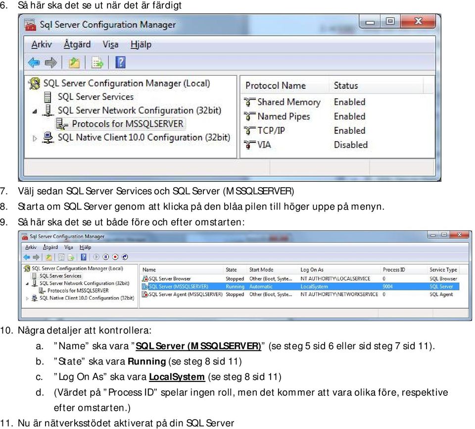 Några detaljer att kontrollera: a. Name ska vara SQL Server (MSSQLSERVER) (se steg 5 sid 6 eller sid steg 7 sid 11). b.