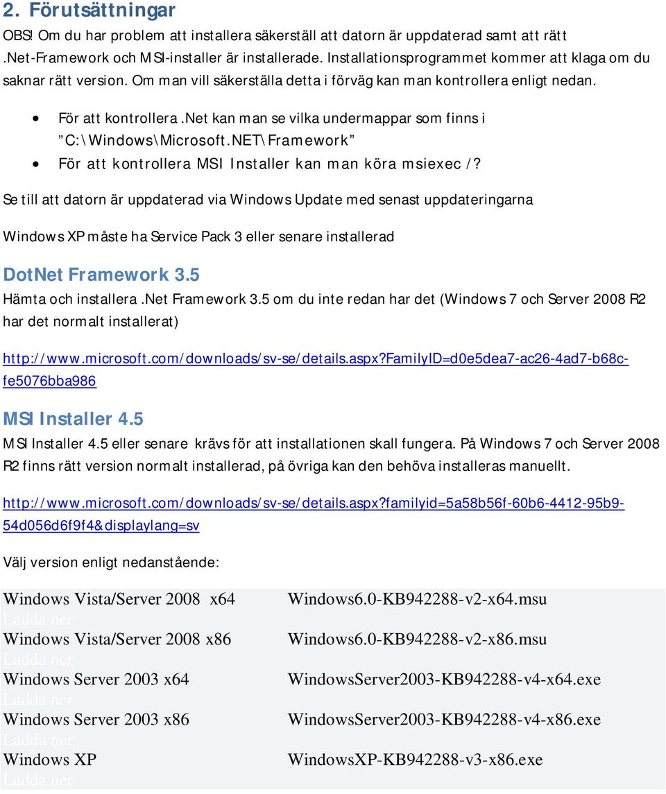 net kan man se vilka undermappar som finns i C:\Windows\Microsoft.NET\Framework För att kontrollera MSI Installer kan man köra msiexec /?