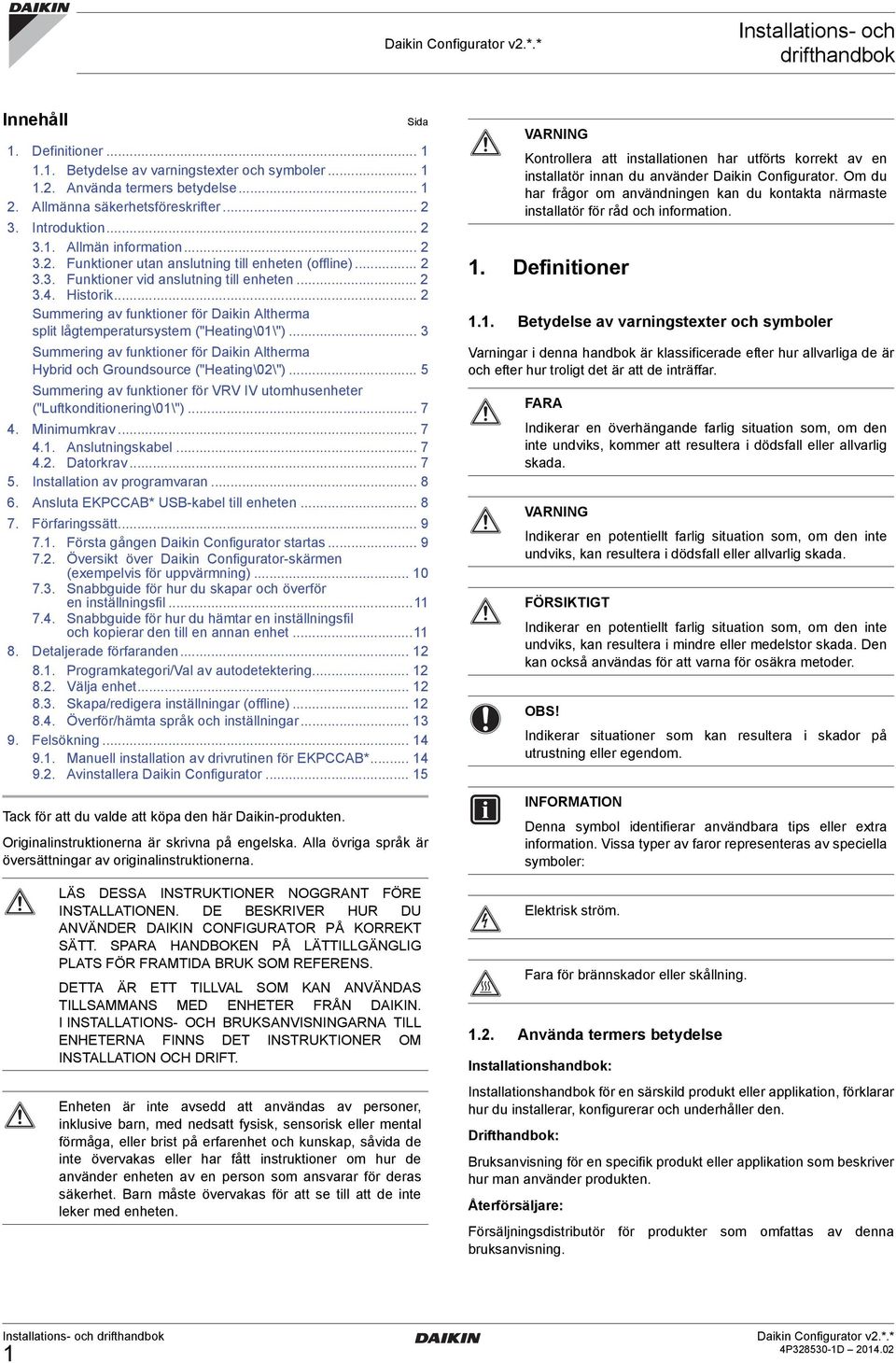.. 2 Summering av funktioner för Daikin Altherma split lågtemperatursystem ("Heating\01\")... 3 Summering av funktioner för Daikin Altherma Hybrid och Groundsource ("Heating\02\").