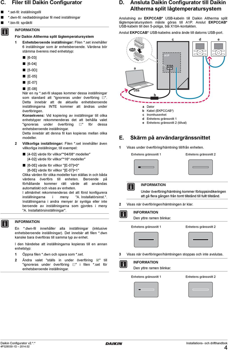 Värdena bör stämma överens med enhetstyp: [6-03] [6-04] [5-0D] [E-05] [E-07] [E-08] När en ny *.set-fil skapas kommer dessa inställningar som standard att "ignoreras under överföring ".