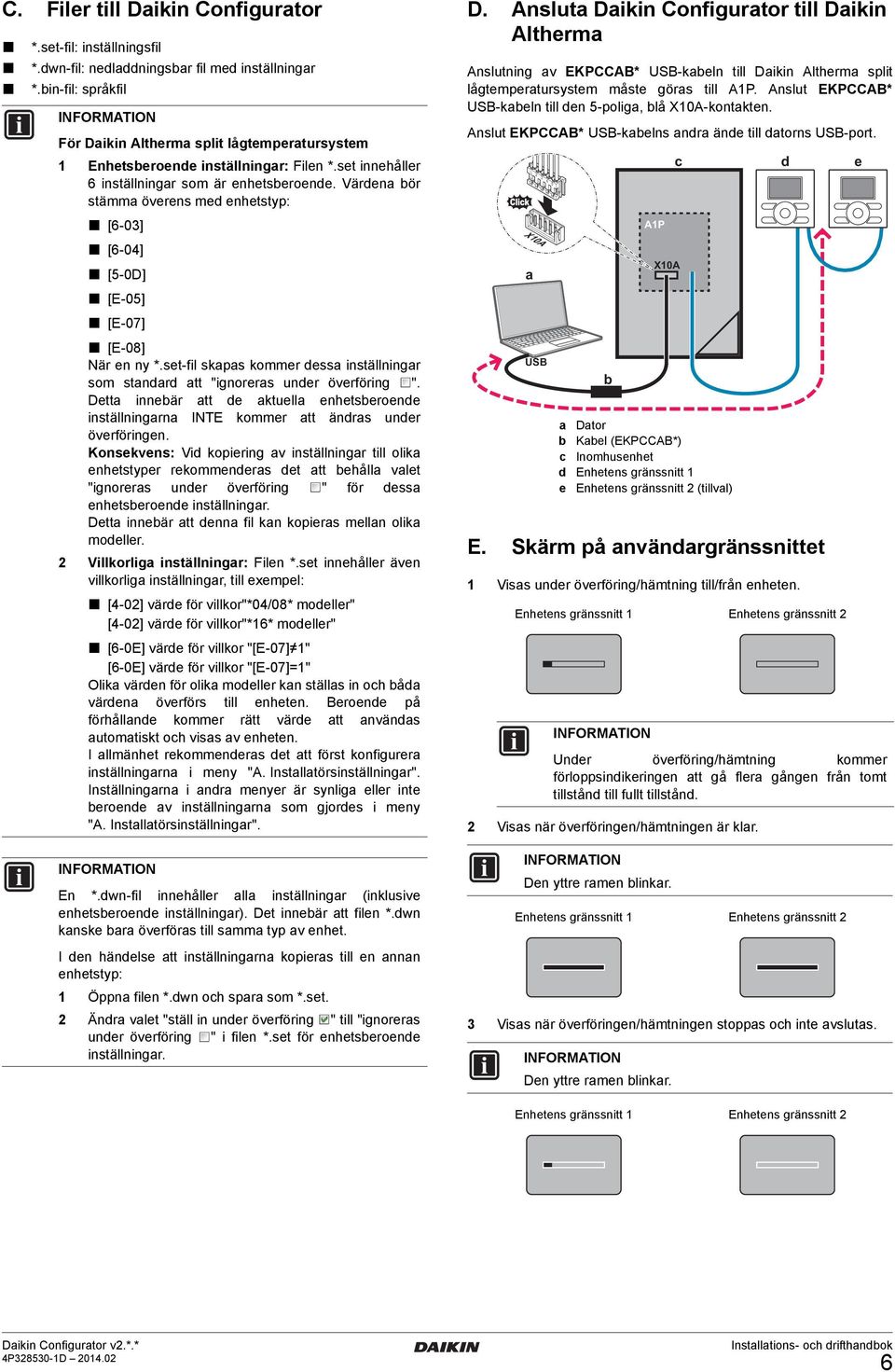 Värdena bör stämma överens med enhetstyp: [6-03] [6-04] [5-0D] [E-05] [E-07] [E-08] När en ny *.set-fil skapas kommer dessa inställningar som standard att "ignoreras under överföring ".
