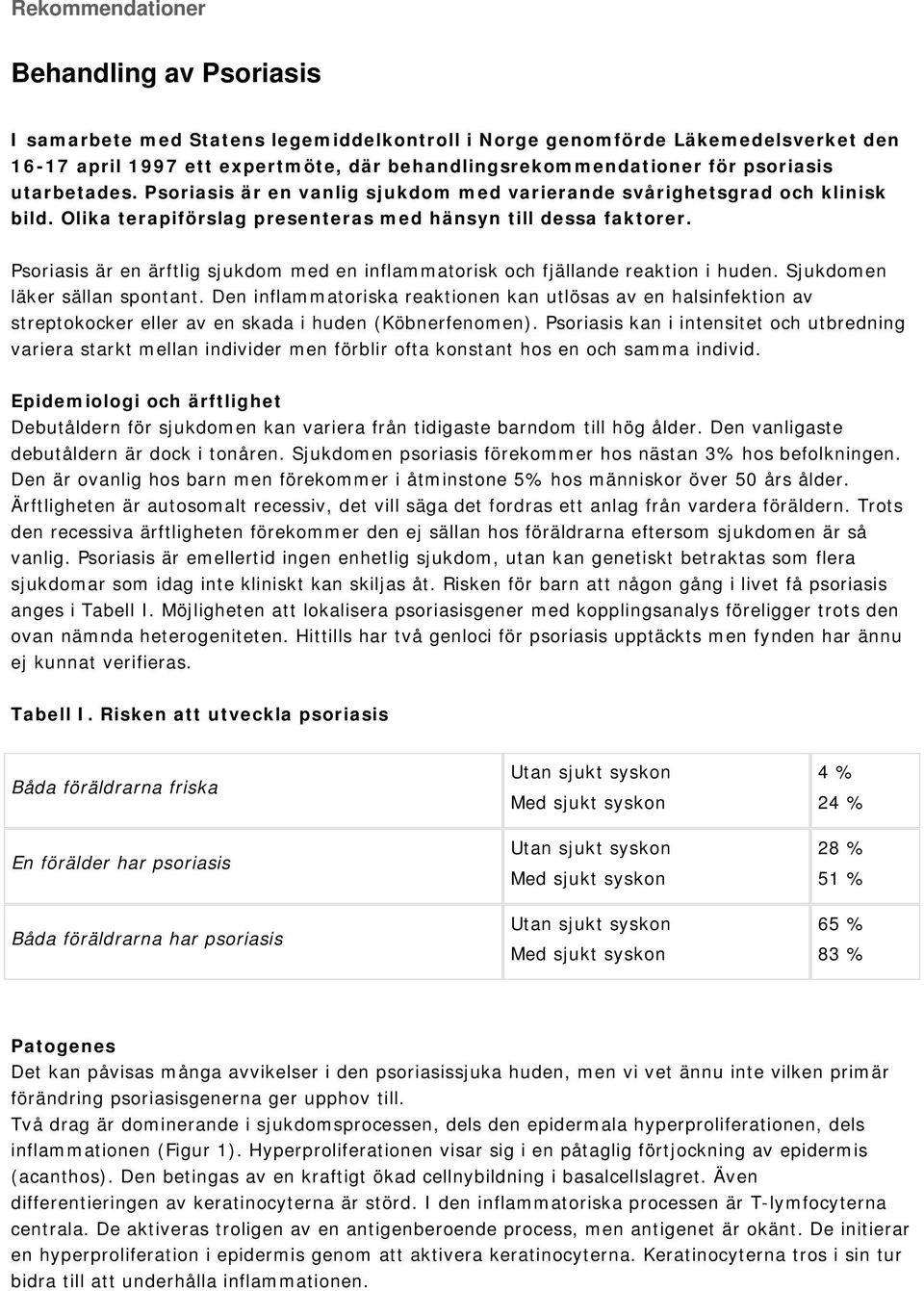 Psoriasis är en ärftlig sjukdom med en inflammatorisk och fjällande reaktion i huden. Sjukdomen läker sällan spontant.