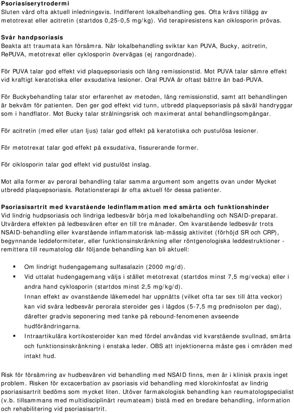 När lokalbehandling sviktar kan PUVA, Bucky, acitretin, RePUVA, metotrexat eller cyklosporin övervägas (ej rangordnade). För PUVA talar god effekt vid plaquepsoriasis och lång remissionstid.