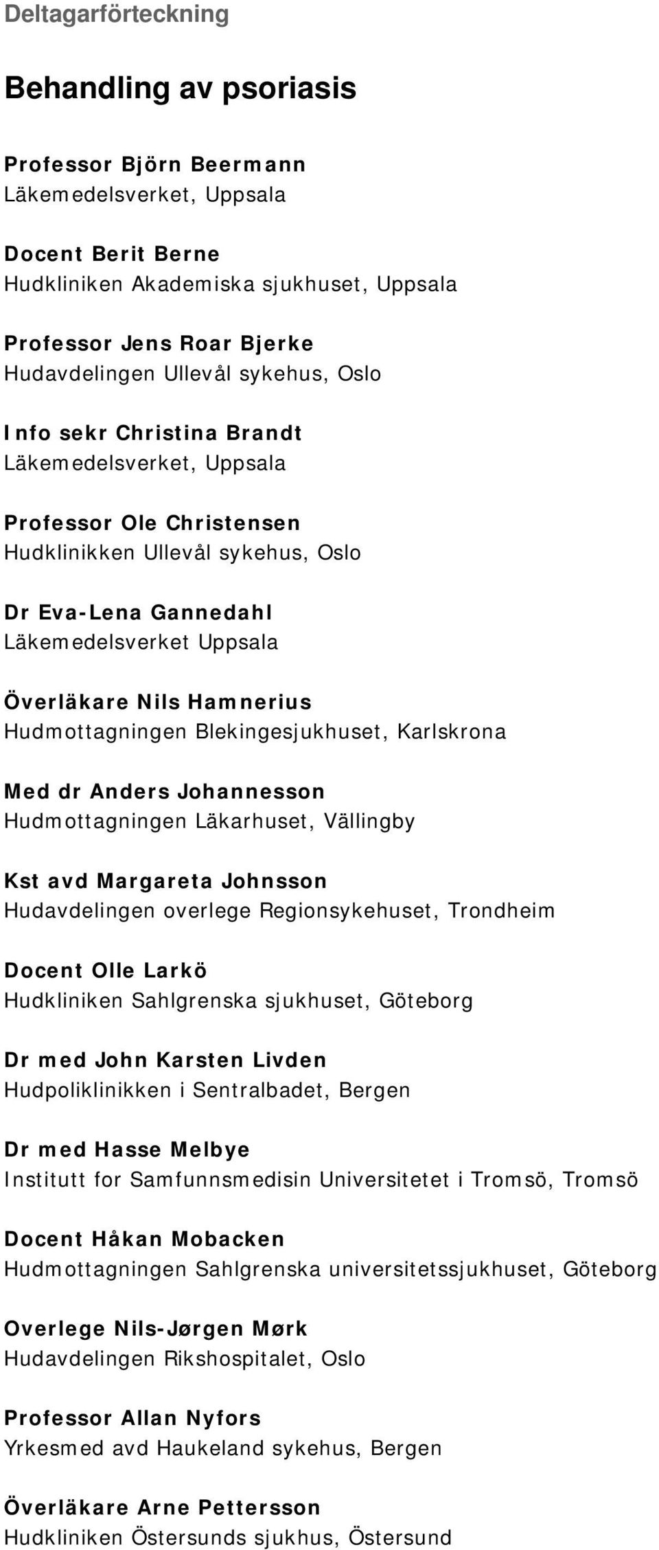 Hamnerius Hudmottagningen Blekingesjukhuset, Karlskrona Med dr Anders Johannesson Hudmottagningen Läkarhuset, Vällingby Kst avd Margareta Johnsson Hudavdelingen overlege Regionsykehuset, Trondheim