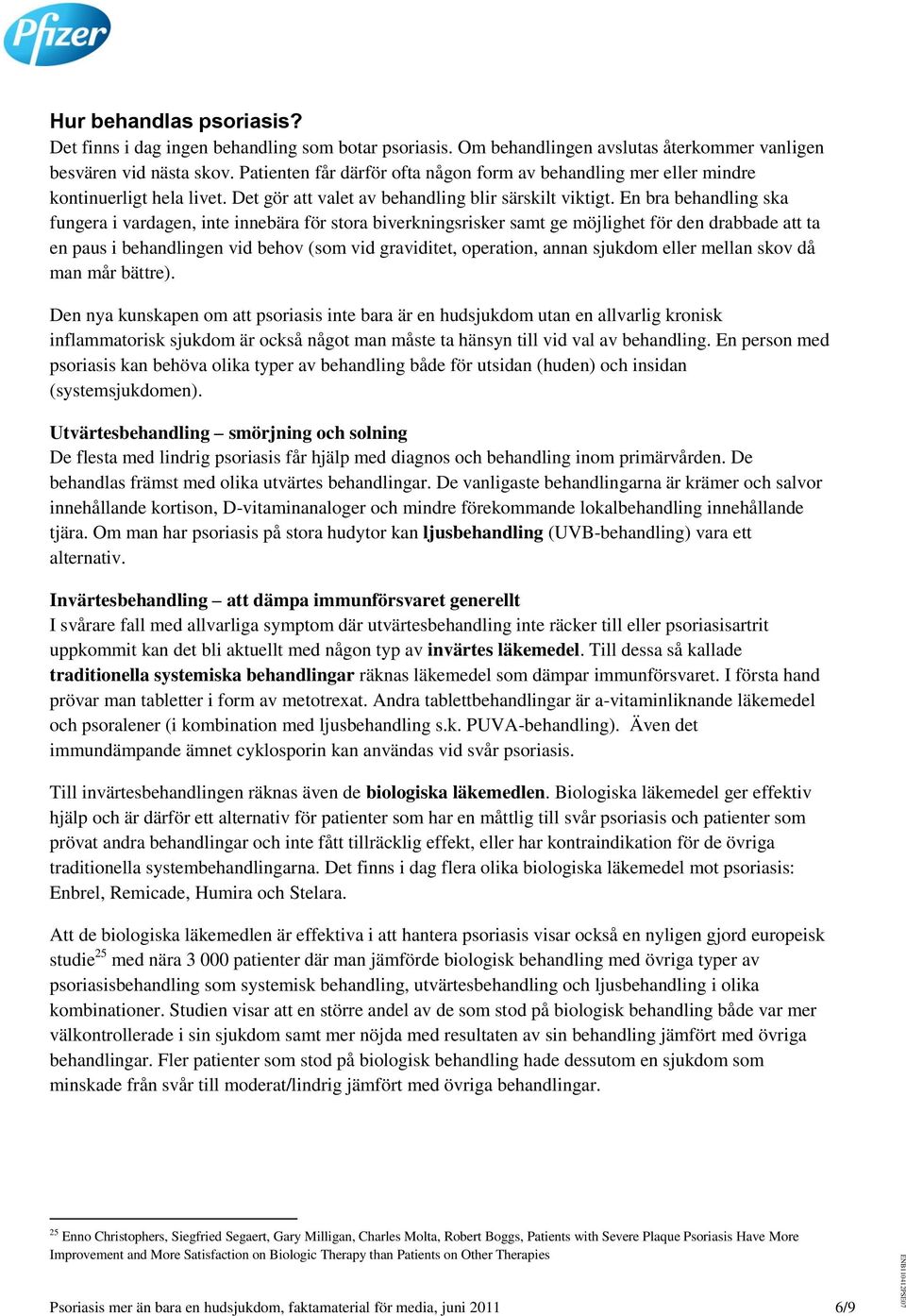 En bra behandling ska fungera i vardagen, inte innebära för stora biverkningsrisker samt ge möjlighet för den drabbade att ta en paus i behandlingen vid behov (som vid graviditet, operation, annan