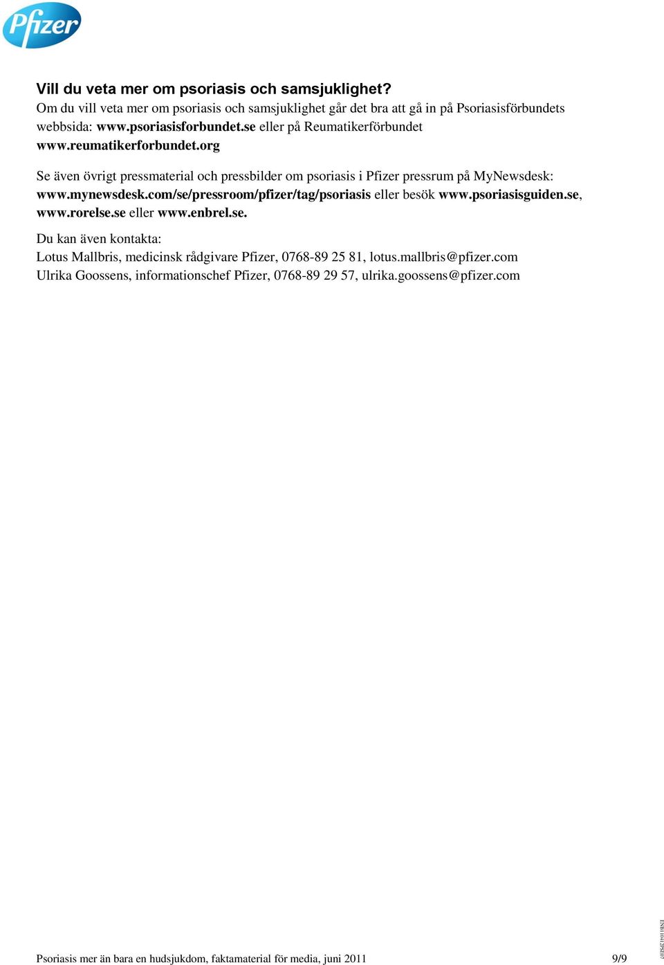 com/se/pressroom/pfizer/tag/psoriasis eller besök www.psoriasisguiden.se, www.rorelse.se eller www.enbrel.se. Du kan även kontakta: Lotus Mallbris, medicinsk rådgivare Pfizer, 0768-89 25 81, lotus.