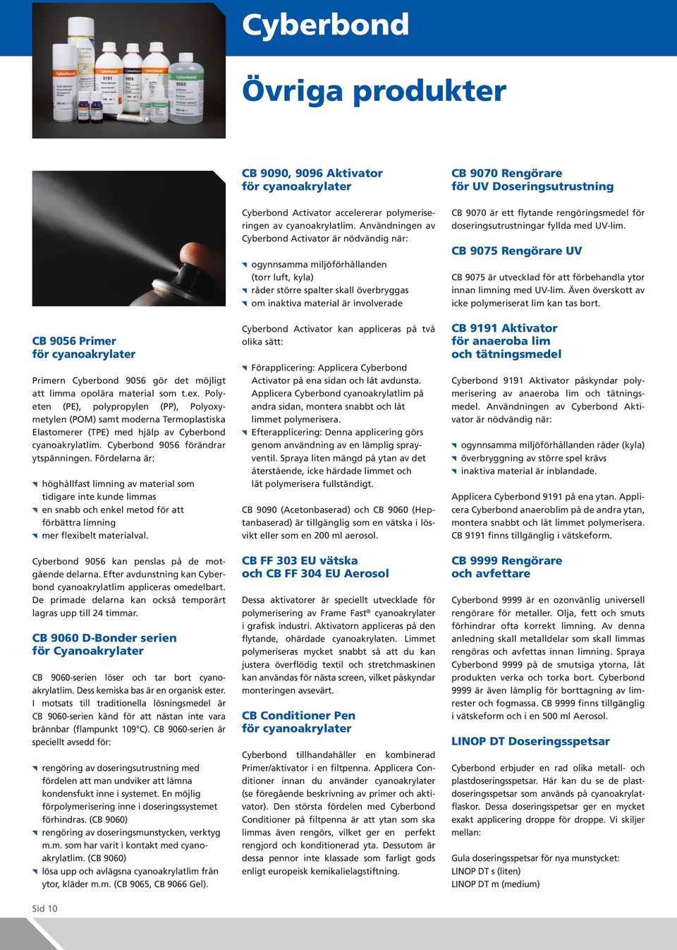 Fördelarna är: hållfast limning av material som tidigare inte kunde limmas en snabb och enkel metod för att förbättra limning mer flexibelt materialval.