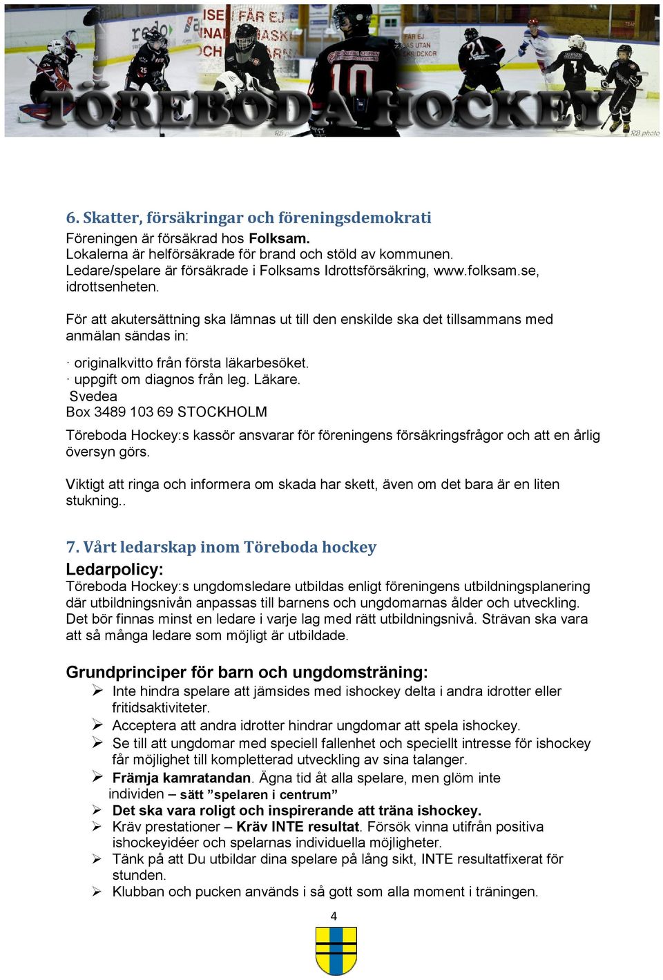 För att akutersättning ska lämnas ut till den enskilde ska det tillsammans med anmälan sändas in: originalkvitto från första läkarbesöket. uppgift om diagnos från leg. Läkare.