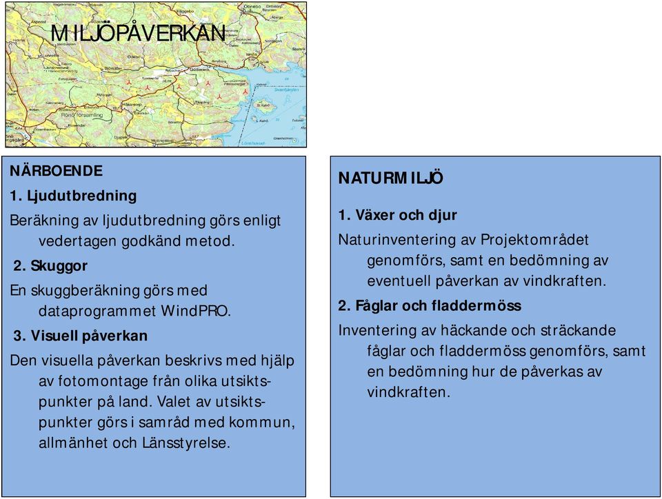 Visuell påverkan Den visuella påverkan beskrivs med hjälp av fotomontage från olika utsiktspunkter på land.