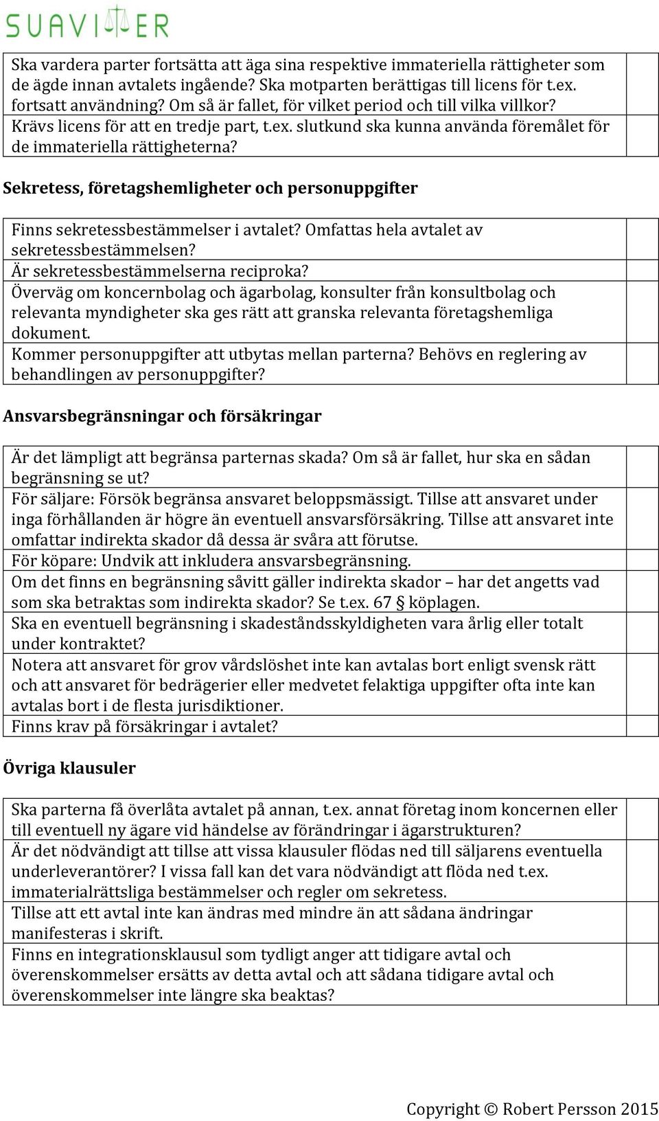 Sekretess, företagshemligheter och personuppgifter Finns sekretessbestämmelser i avtalet? Omfattas hela avtalet av sekretessbestämmelsen? Är sekretessbestämmelserna reciproka?