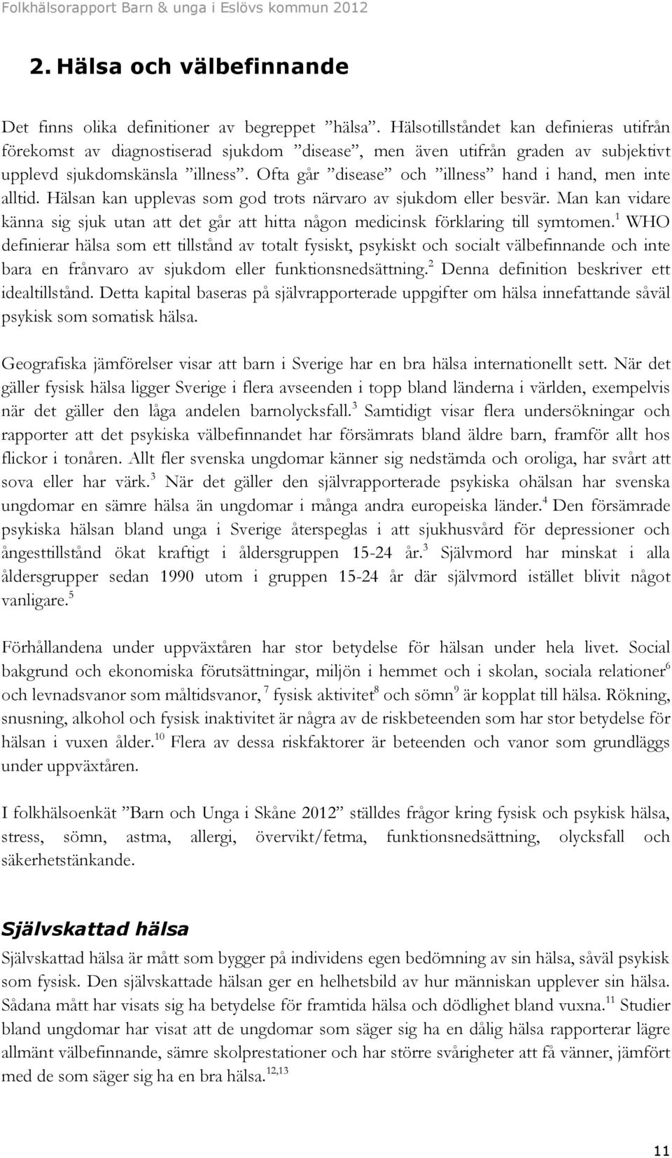 Ofta går disease och illness hand i hand, men inte alltid. Hälsan kan upplevas som god trots närvaro av sjukdom eller besvär.