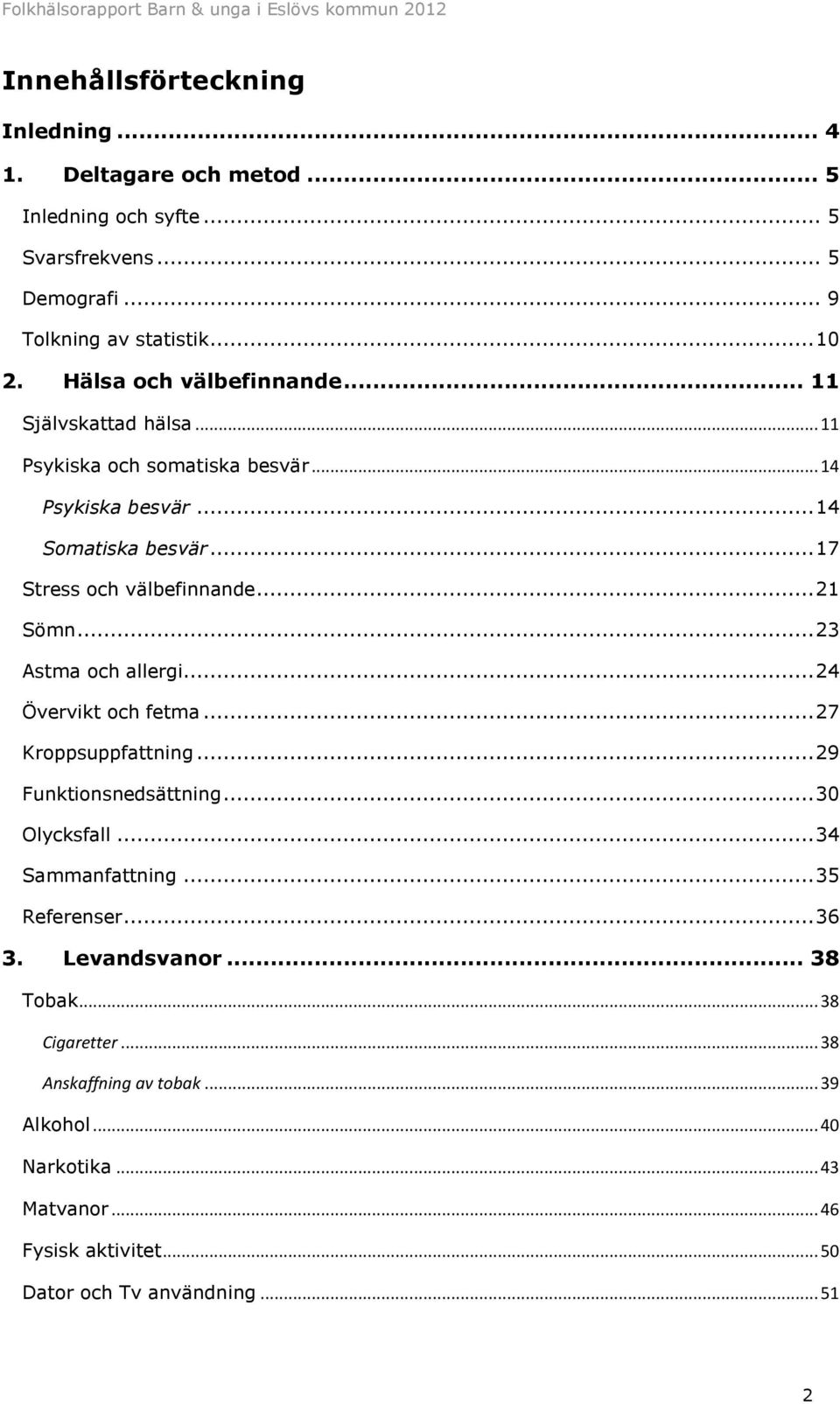 .. 21 Sömn... 23 Astma och allergi... 24 Övervikt och fetma... 27 Kroppsuppfattning... 29 Funktionsnedsättning... 3 Olycksfall... 34 Sammanfattning... 35 Referenser.