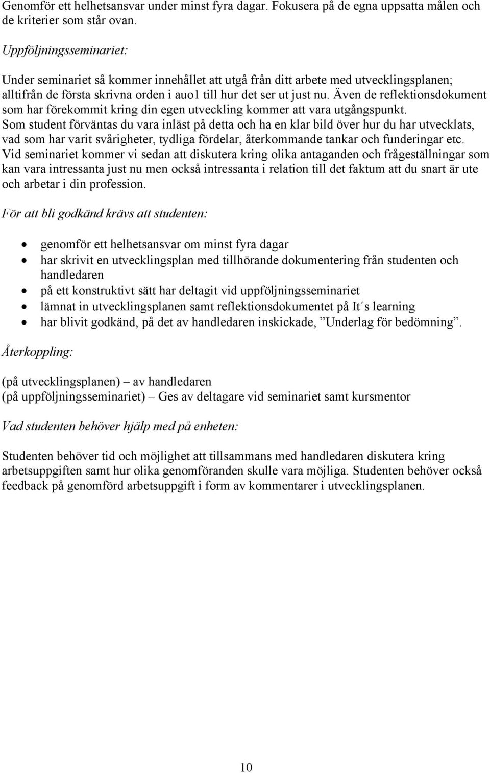 Även de reflektionsdokument som har förekommit kring din egen utveckling kommer att vara utgångspunkt.
