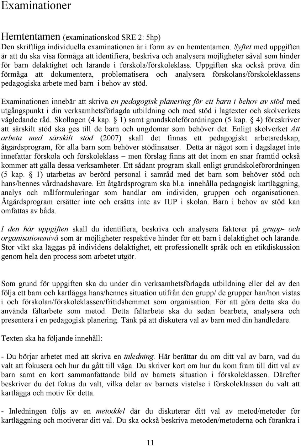 Uppgiften ska också pröva din förmåga att dokumentera, problematisera och analysera förskolans/förskoleklassens pedagogiska arbete med barn i behov av stöd.