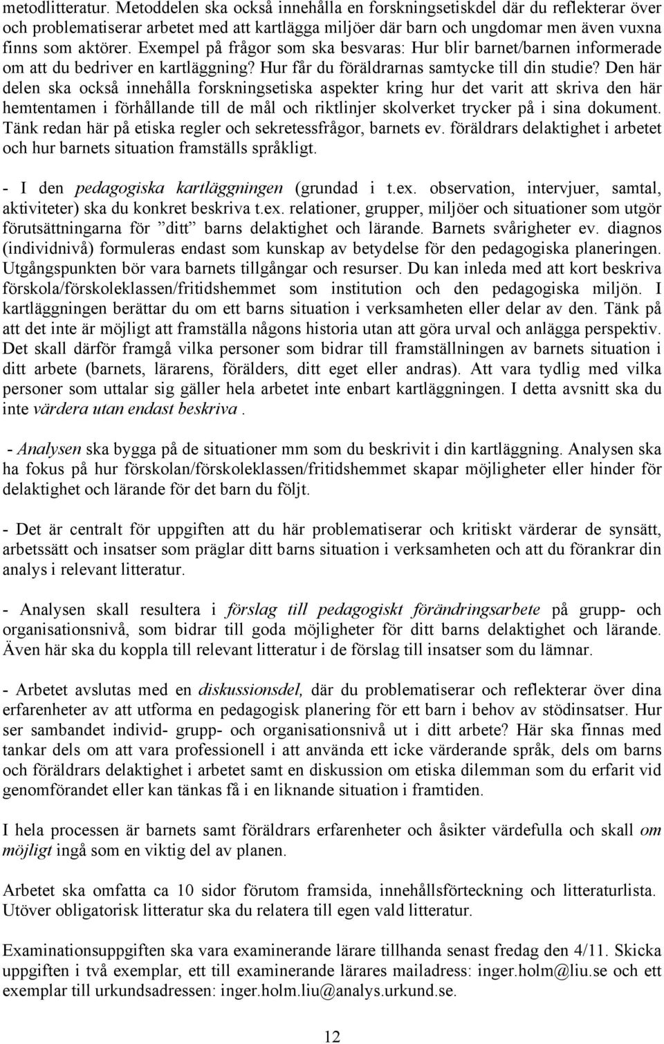 Exempel på frågor som ska besvaras: Hur blir barnet/barnen informerade om att du bedriver en kartläggning? Hur får du föräldrarnas samtycke till din studie?