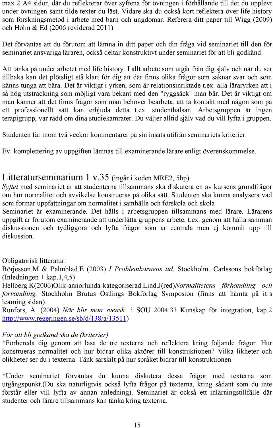Referera ditt paper till Wigg (2009) och Holm & Ed (2006 reviderad 2011) Det förväntas att du förutom att lämna in ditt paper och din fråga vid seminariet till den för seminariet ansvariga läraren,