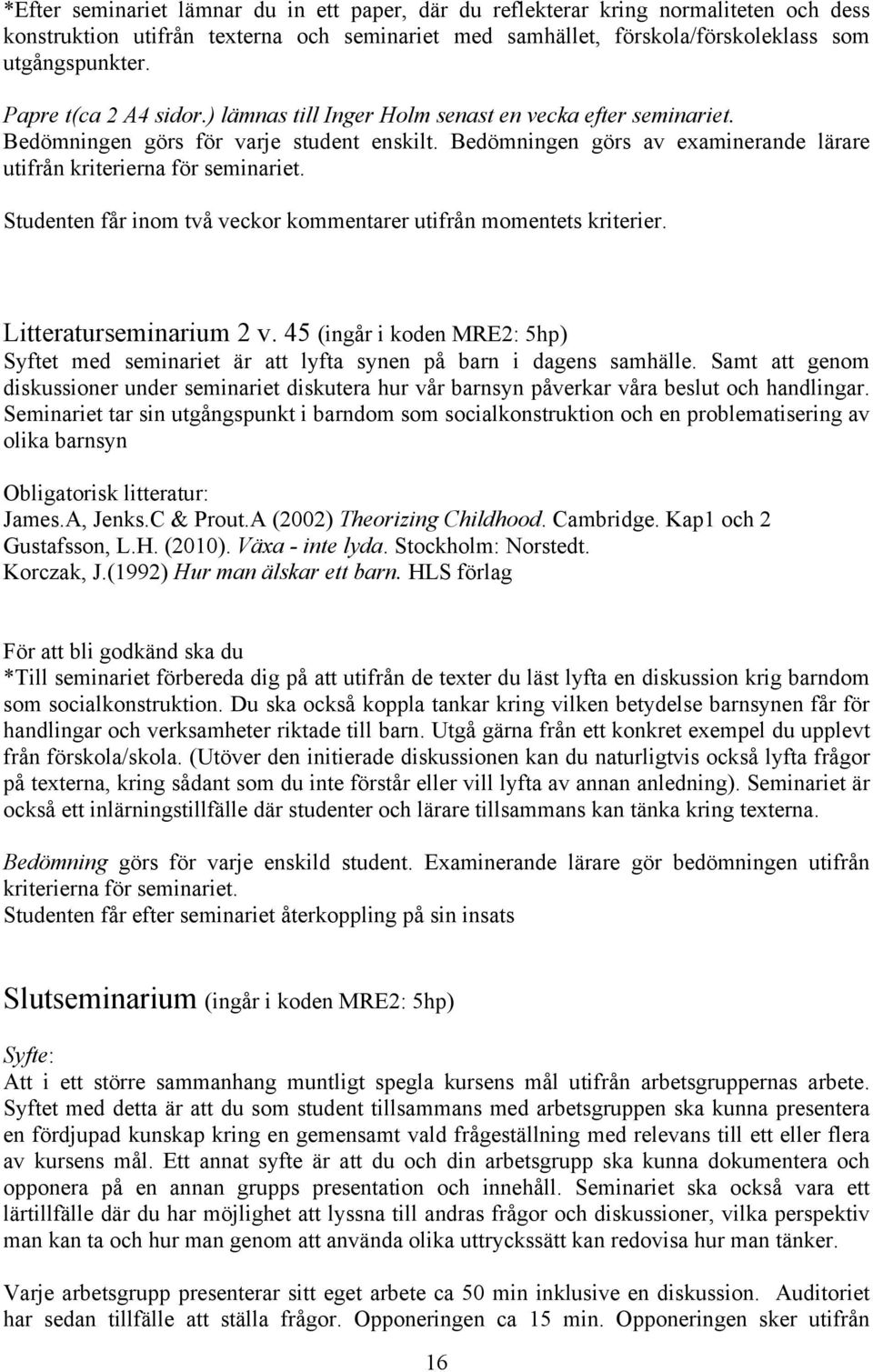 Studenten får inom två veckor kommentarer utifrån momentets kriterier. Litteraturseminarium 2 v. 45 (ingår i koden MRE2: 5hp) Syftet med seminariet är att lyfta synen på barn i dagens samhälle.