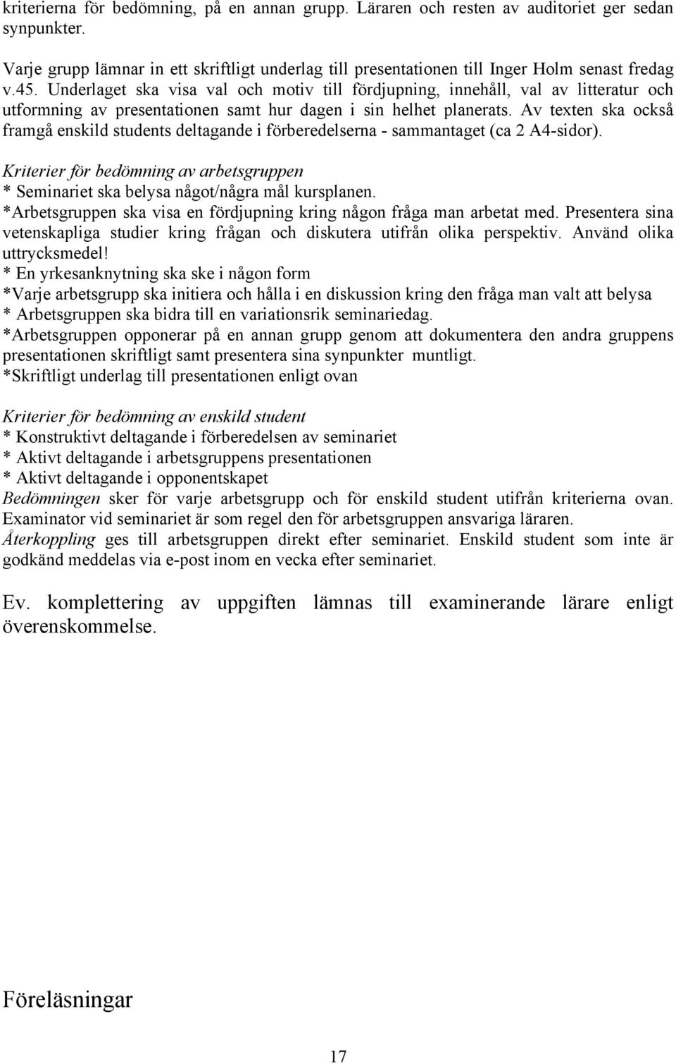Av texten ska också framgå enskild students deltagande i förberedelserna - sammantaget (ca 2 A4-sidor). Kriterier för bedömning av arbetsgruppen * Seminariet ska belysa något/några mål kursplanen.