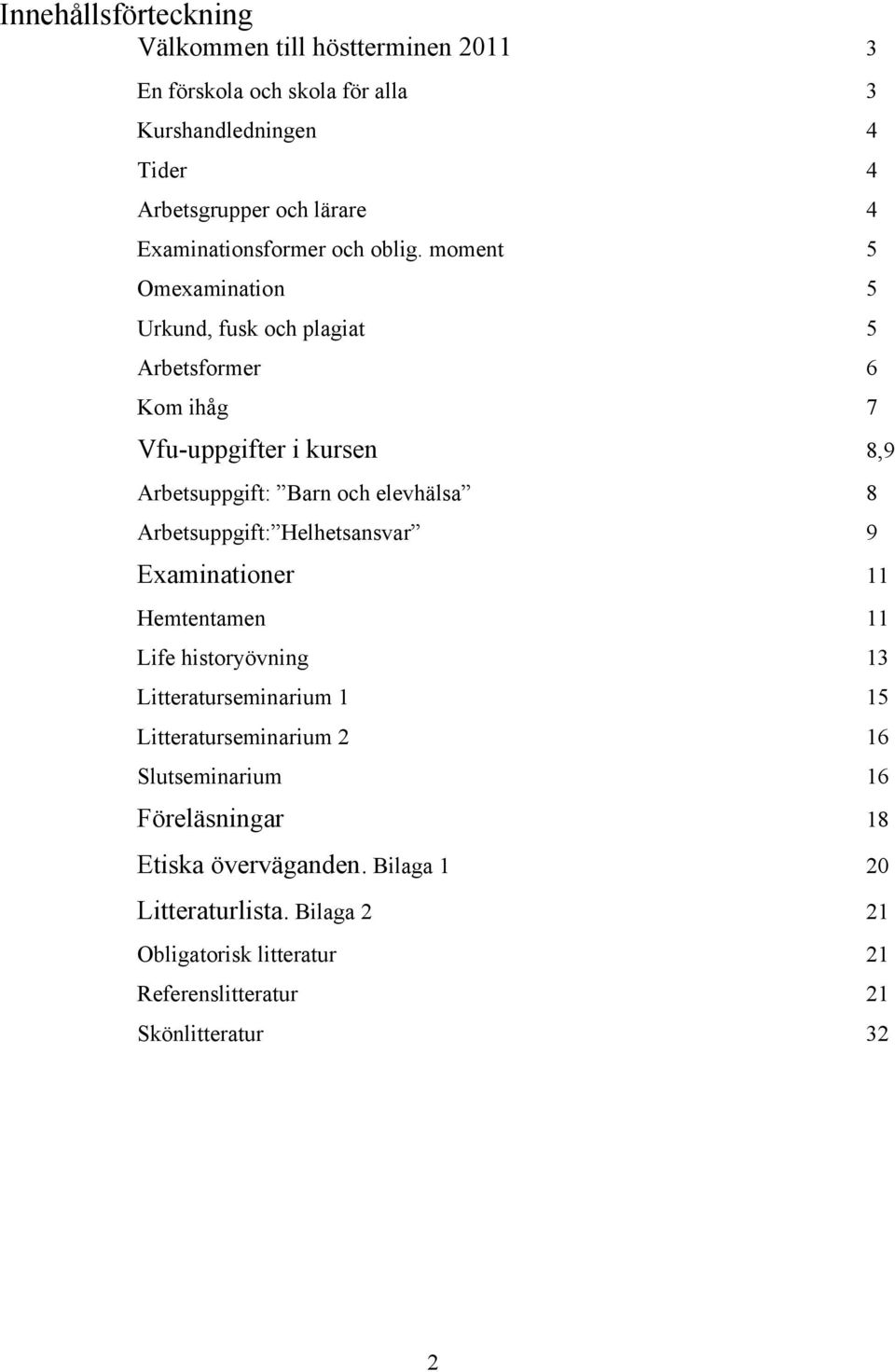 moment 5 Omexamination 5 Urkund, fusk och plagiat 5 Arbetsformer 6 Kom ihåg 7 Vfu-uppgifter i kursen 8,9 Arbetsuppgift: Barn och elevhälsa 8