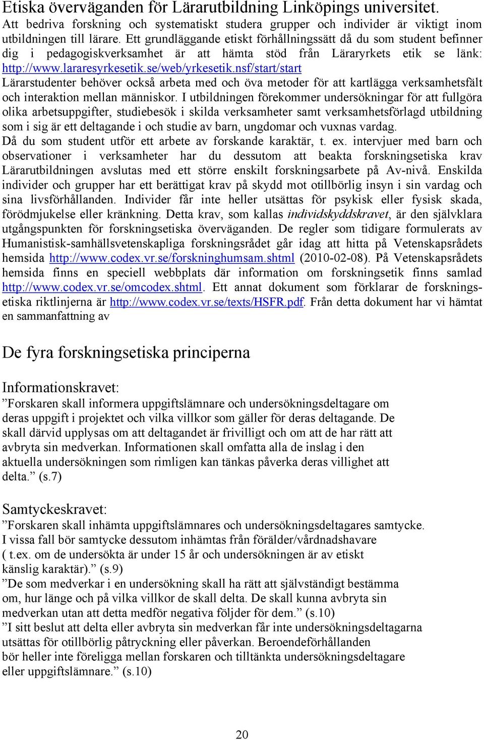 nsf/start/start Lärarstudenter behöver också arbeta med och öva metoder för att kartlägga verksamhetsfält och interaktion mellan människor.