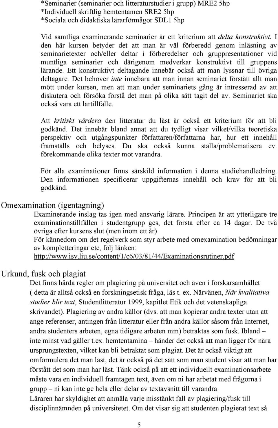 I den här kursen betyder det att man är väl förberedd genom inläsning av seminarietexter och/eller deltar i förberedelser och gruppresentationer vid muntliga seminarier och därigenom medverkar