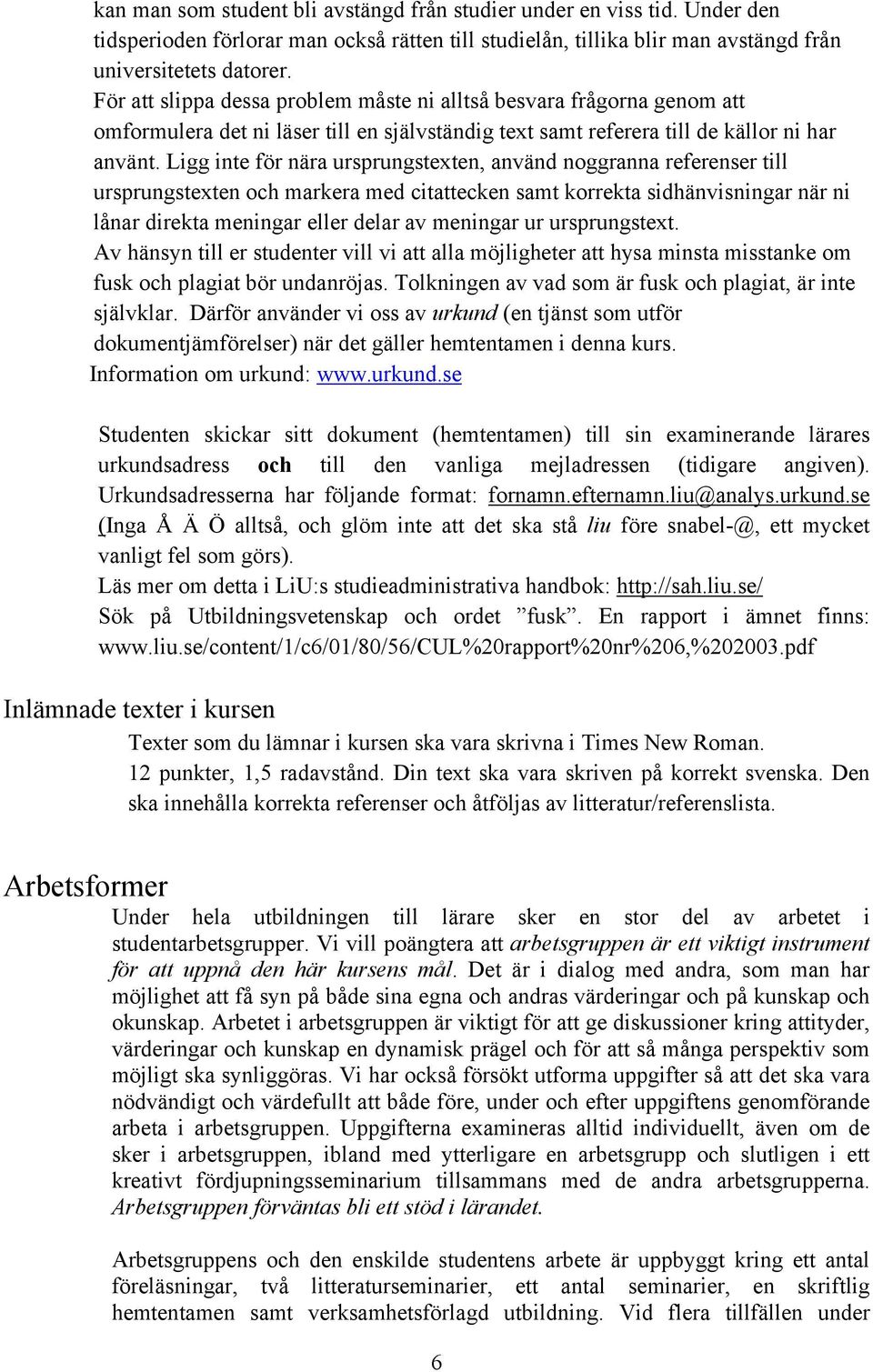 Ligg inte för nära ursprungstexten, använd noggranna referenser till ursprungstexten och markera med citattecken samt korrekta sidhänvisningar när ni lånar direkta meningar eller delar av meningar ur