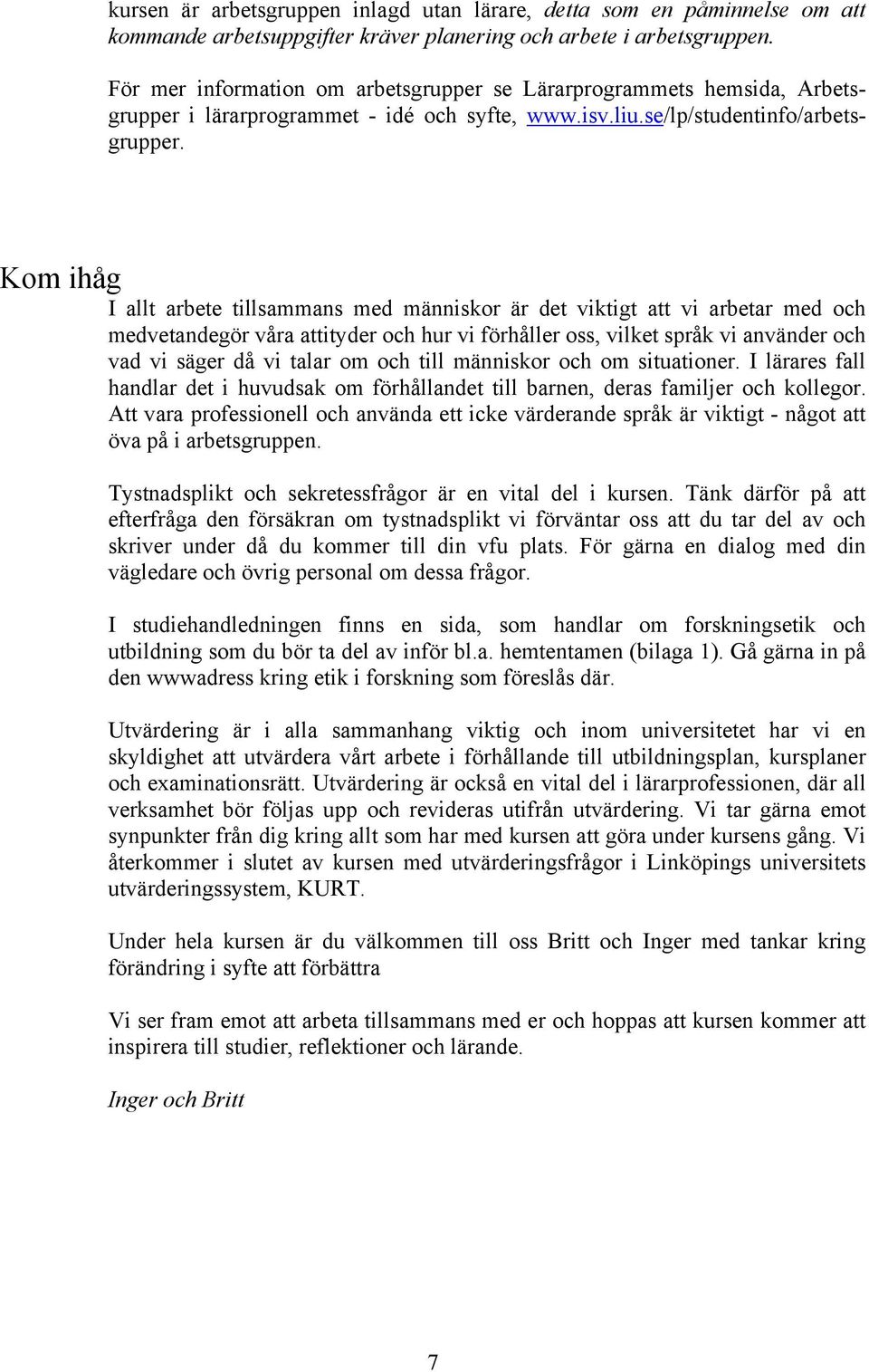 Kom ihåg I allt arbete tillsammans med människor är det viktigt att vi arbetar med och medvetandegör våra attityder och hur vi förhåller oss, vilket språk vi använder och vad vi säger då vi talar om