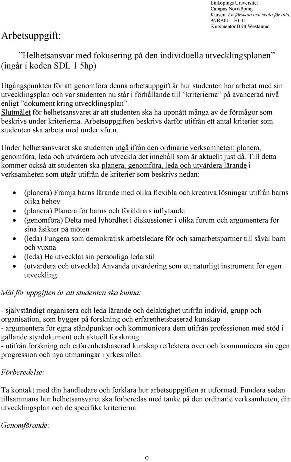kriterierna på avancerad nivå enligt dokument kring utvecklingsplan. Slutmålet för helhetsansvaret är att studenten ska ha uppnått många av de förmågor som beskrivs under kriterierna.
