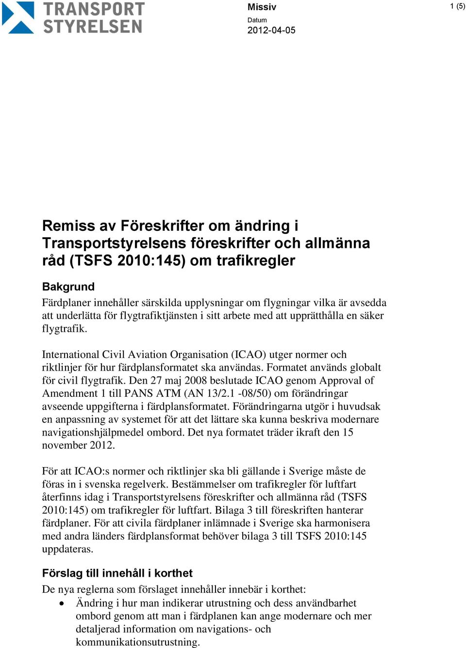 International Civil Aviation Organisation (ICAO) utger normer och riktlinjer för hur färdplansformatet ska användas. Formatet används globalt för civil flygtrafik.