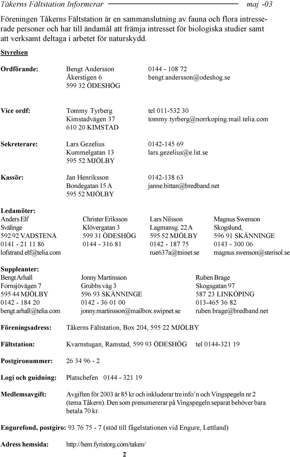 mail.telia.com 610 20 KIMSTAD Sekreterare: Lars Gezelius 0142-145 69 Kummelgatan 13 lars.gezelius@e.lst.se 595 52 MJÖLBY Kassör: Jan Henriksson 0142-138 63 Bondegatan 15 A janne.bittan@bredband.